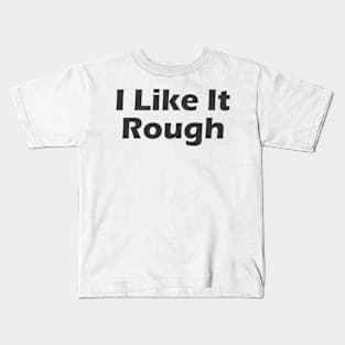 I Like It Rough Kids T-Shirt